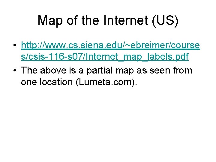 Map of the Internet (US) • http: //www. cs. siena. edu/~ebreimer/course s/csis-116 -s 07/Internet_map_labels.