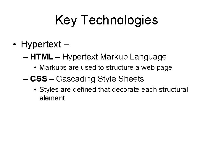 Key Technologies • Hypertext – – HTML – Hypertext Markup Language • Markups are