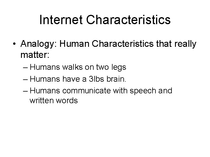 Internet Characteristics • Analogy: Human Characteristics that really matter: – Humans walks on two