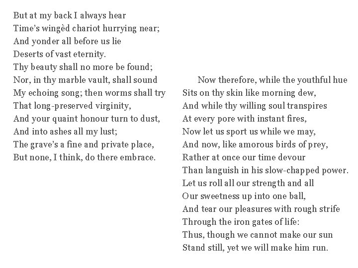 But at my back I always hear Time’s wingèd chariot hurrying near; And yonder