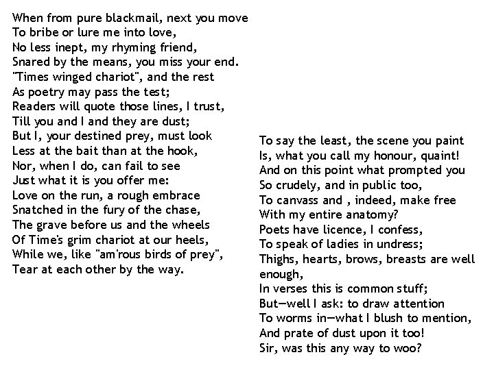 When from pure blackmail, next you move To bribe or lure me into love,