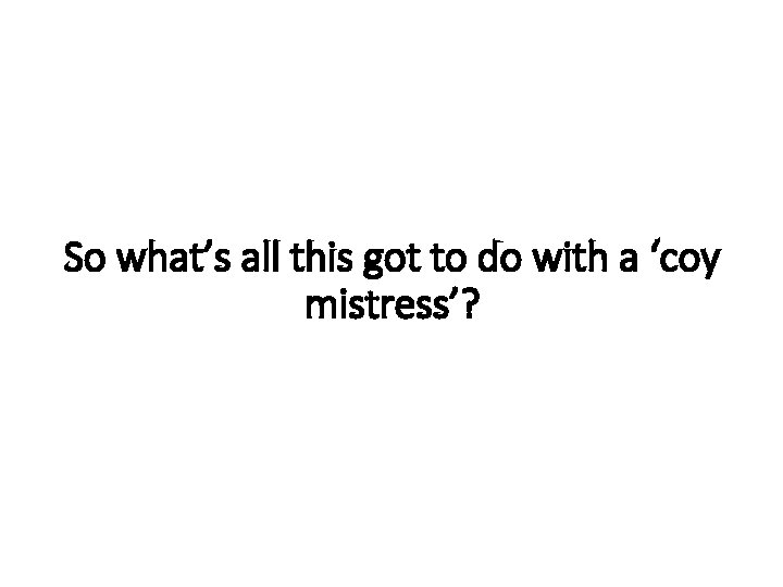 So what’s all this got to do with a ‘coy mistress’? 