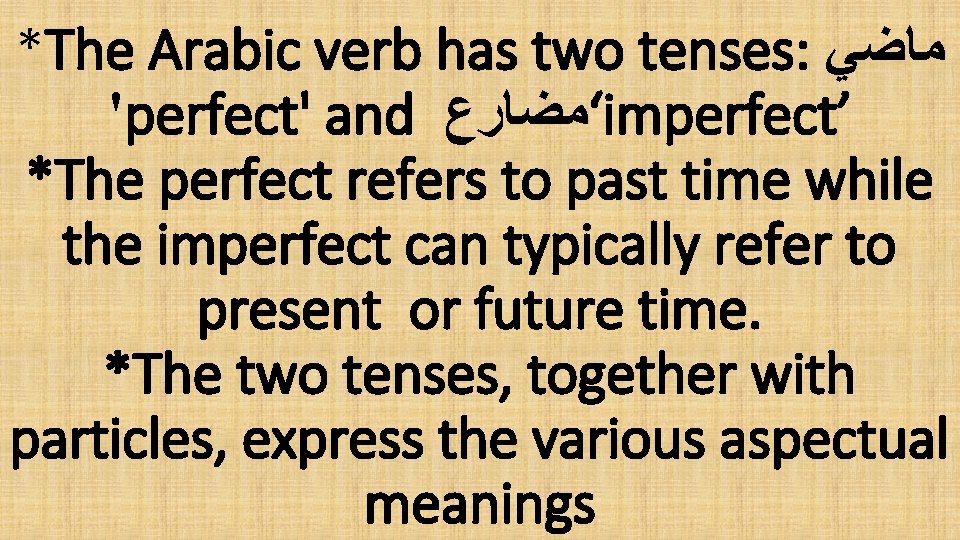 *The Arabic verb has two tenses: ﻣﺎﺿﻲ 'perfect' and ‘ﻣﻀﺎﺭﻉ imperfect’ *The perfect refers