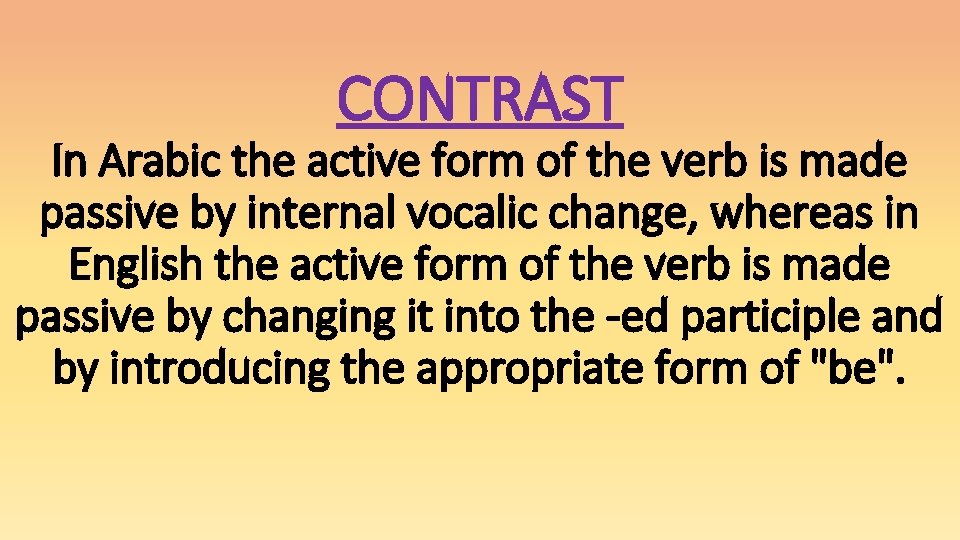 CONTRAST In Arabic the active form of the verb is made passive by internal