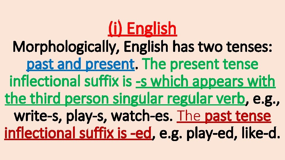 (i) English Morphologically, English has two tenses: past and present. The present tense inflectional