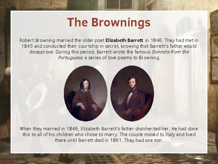 The Brownings Robert Browning married the older poet Elizabeth Barrett in 1846. They had