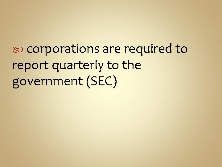  corporations are required to report quarterly to the government (SEC) 