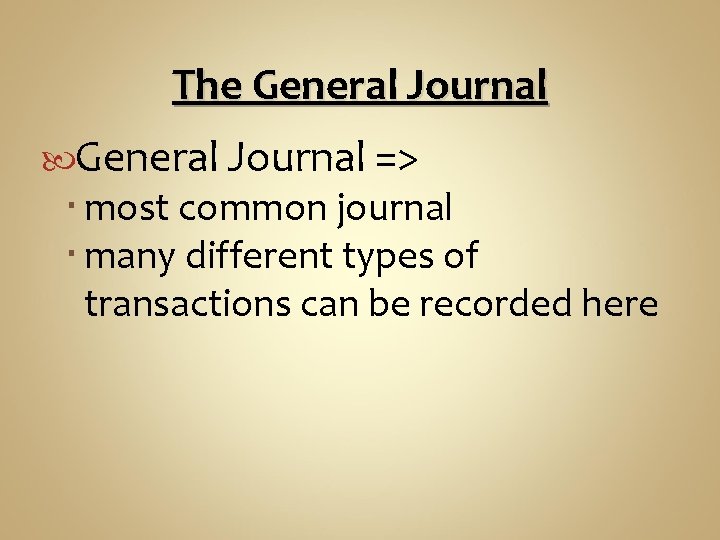 The General Journal => most common journal many different types of transactions can be