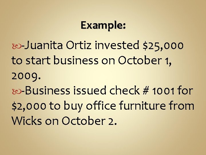 Example: -Juanita Ortiz invested $25, 000 to start business on October 1, 2009. -Business