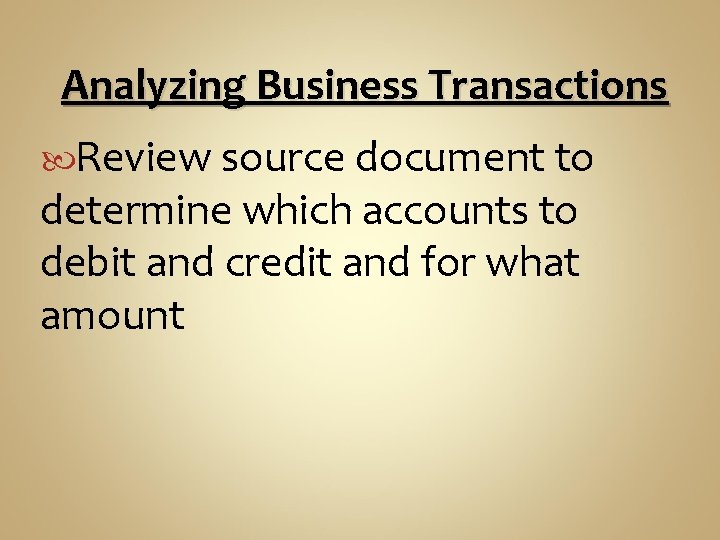  Analyzing Business Transactions Review source document to determine which accounts to debit and