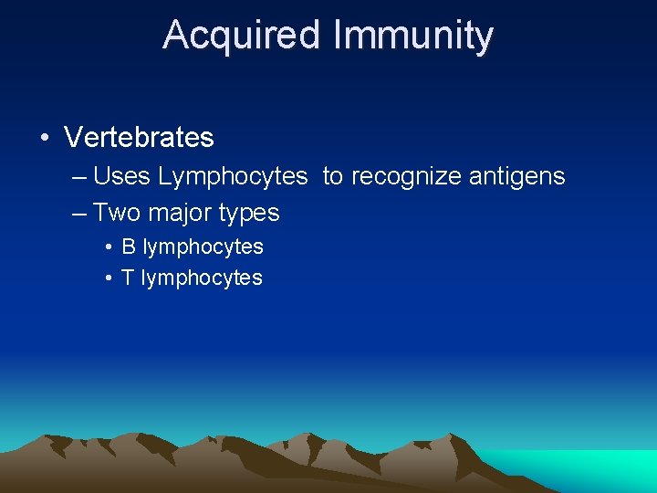 Acquired Immunity • Vertebrates – Uses Lymphocytes to recognize antigens – Two major types