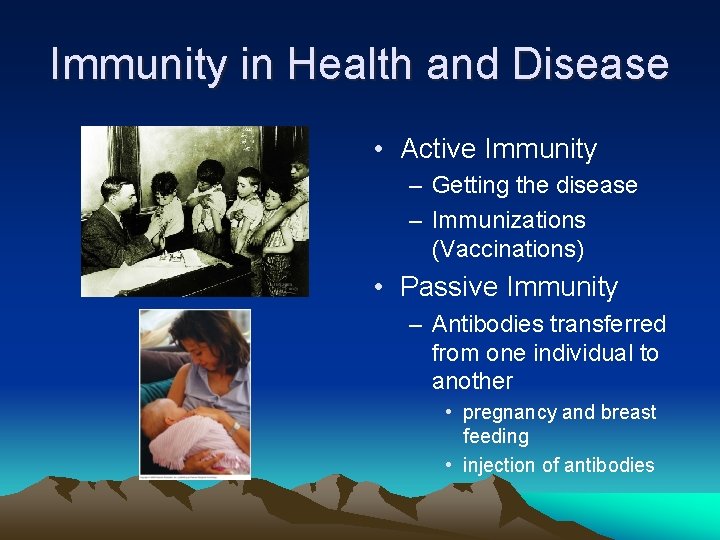 Immunity in Health and Disease • Active Immunity – Getting the disease – Immunizations