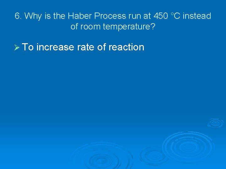 6. Why is the Haber Process run at 450 °C instead of room temperature?
