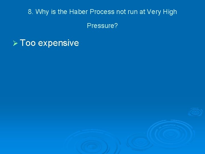 8. Why is the Haber Process not run at Very High Pressure? Ø Too