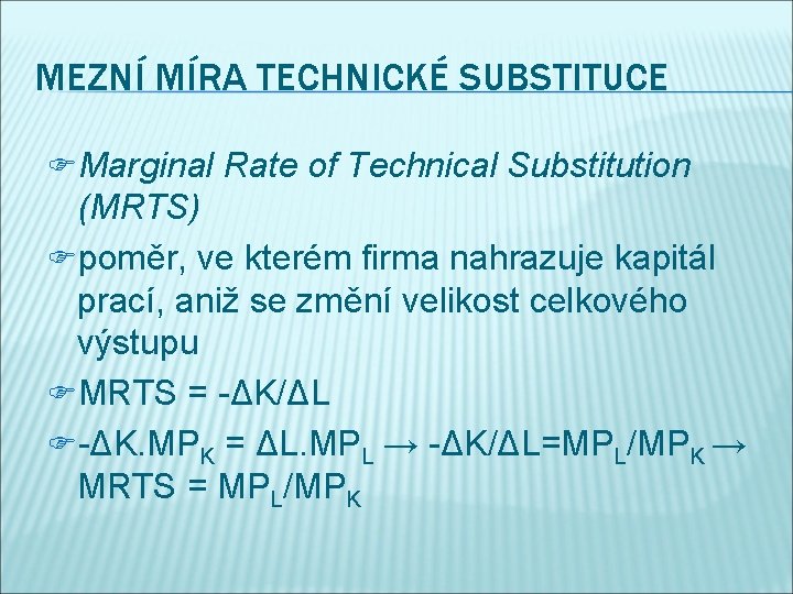 MEZNÍ MÍRA TECHNICKÉ SUBSTITUCE FMarginal Rate of Technical Substitution (MRTS) Fpoměr, ve kterém firma