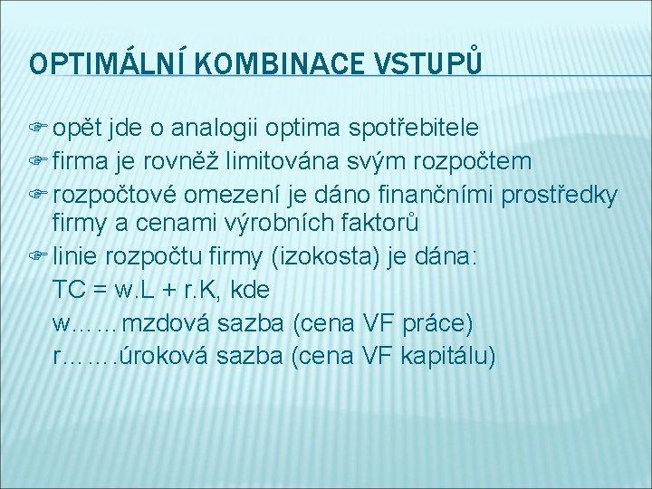 OPTIMÁLNÍ KOMBINACE VSTUPŮ F opět jde o analogii optima spotřebitele F firma je rovněž