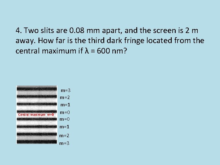 4. Two slits are 0. 08 mm apart, and the screen is 2 m