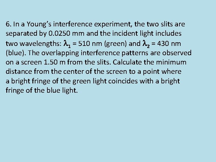 6. In a Young’s interference experiment, the two slits are separated by 0. 0250