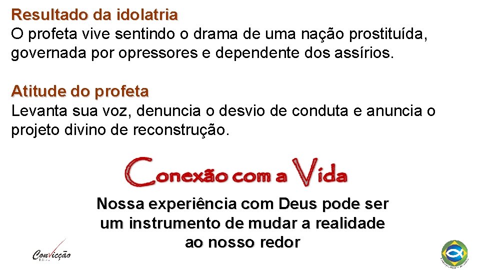 Resultado da idolatria O profeta vive sentindo o drama de uma nação prostituída, governada