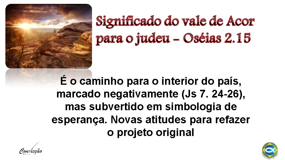 É o caminho para o interior do país, marcado negativamente (Js 7. 24 -26),