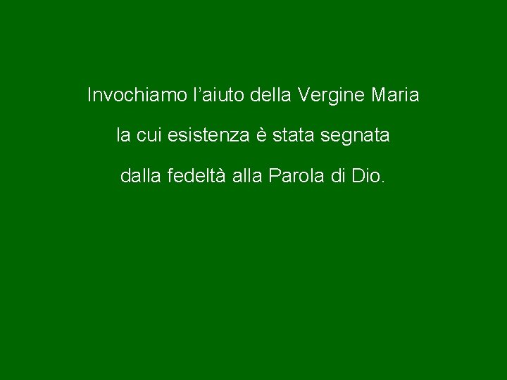 Invochiamo l’aiuto della Vergine Maria la cui esistenza è stata segnata dalla fedeltà alla