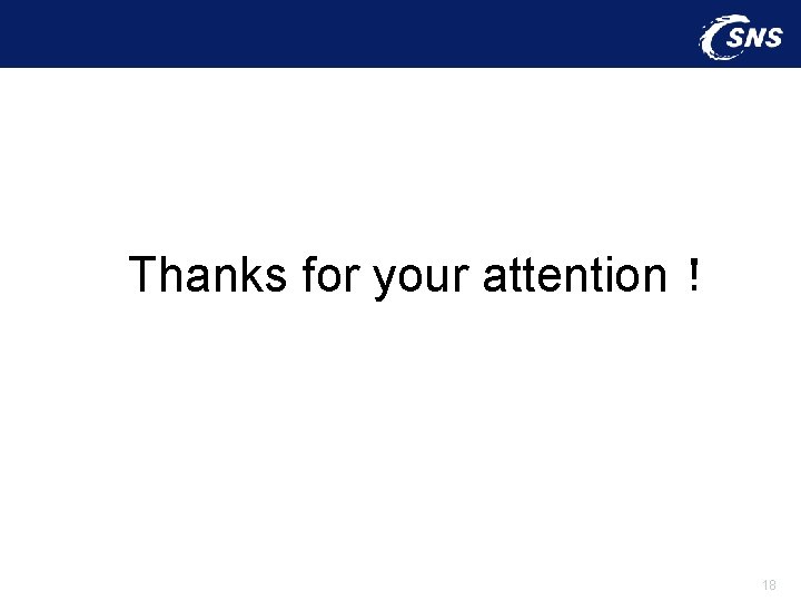 Thanks for your attention！ 18 