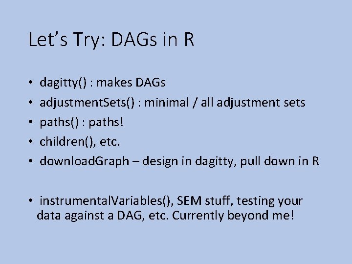 Let’s Try: DAGs in R • • • dagitty() : makes DAGs adjustment. Sets()