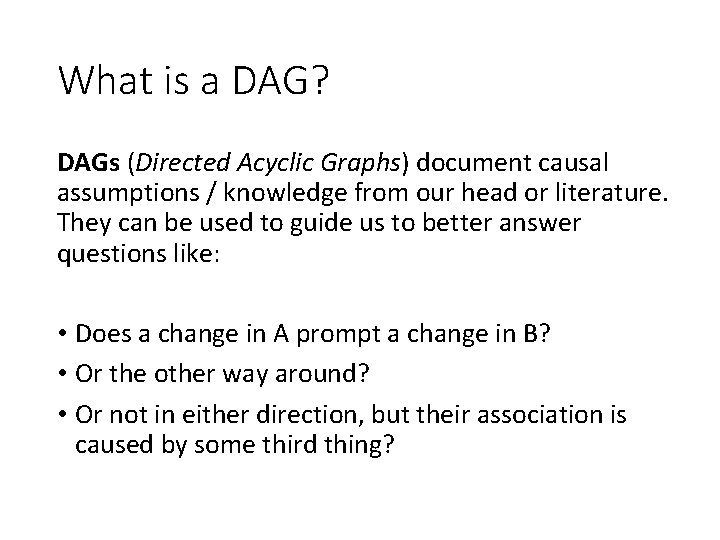 What is a DAG? DAGs (Directed Acyclic Graphs) document causal assumptions / knowledge from