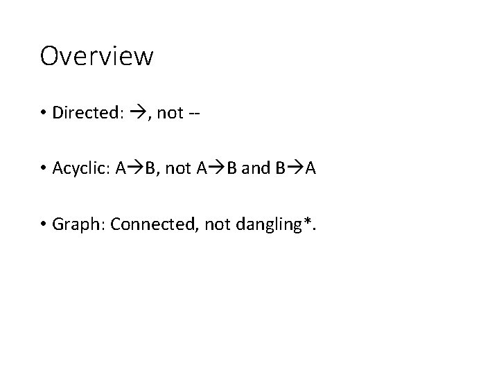 Overview • Directed: , not - • Acyclic: A B, not A B and