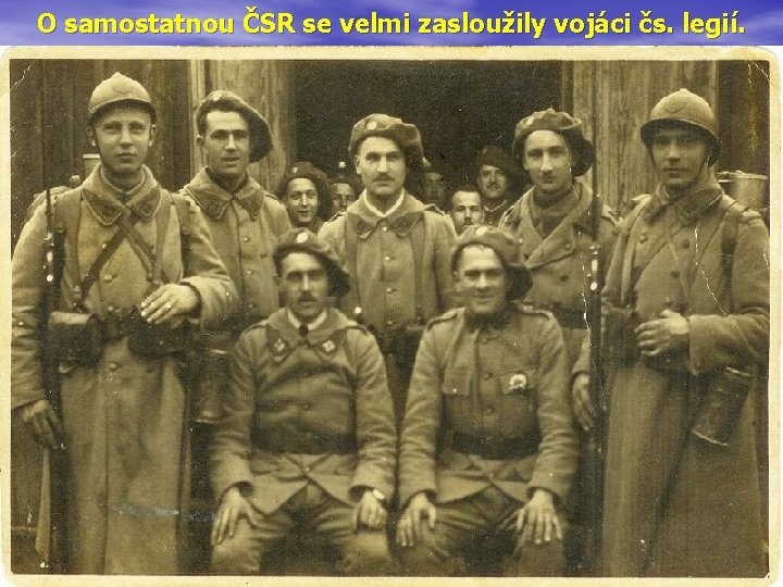 O samostatnou ČSR se velmi zasloužily vojáci čs. legií. 