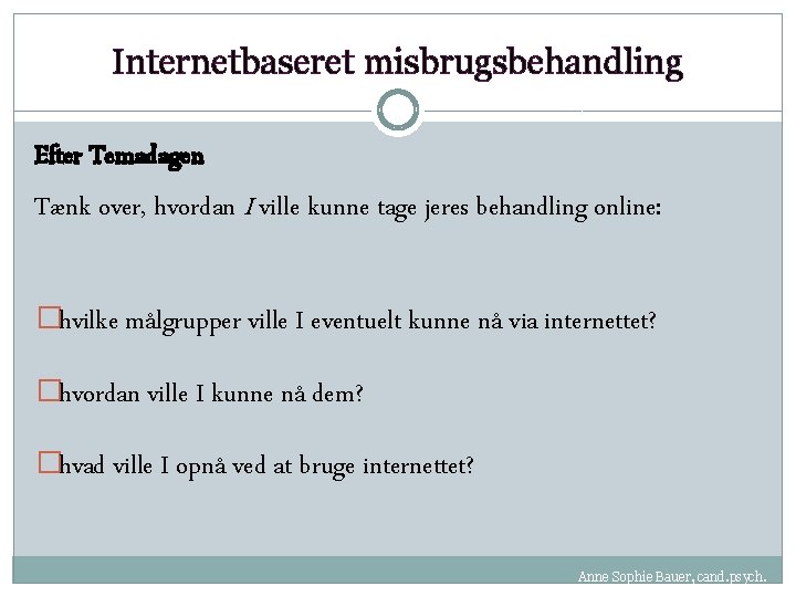 Internetbaseret misbrugsbehandling Efter Temadagen Tænk over, hvordan I ville kunne tage jeres behandling online: