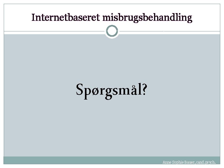 Internetbaseret misbrugsbehandling Spørgsmål? Anne Sophie Bauer, cand. psych. 