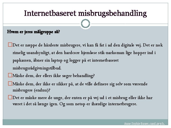 Internetbaseret misbrugsbehandling Hvem er jeres målgruppe så? �Det er næppe de hårdeste misbrugere, vi