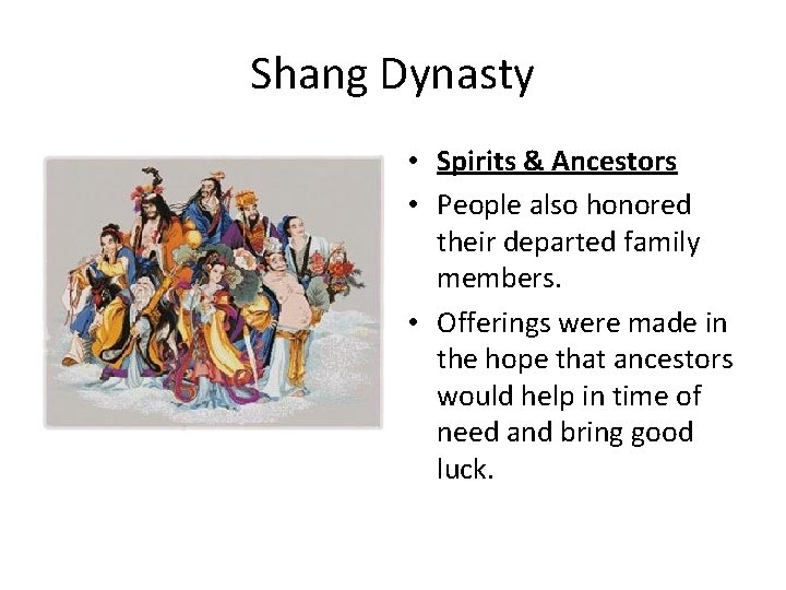 Shang Dynasty • Spirits & Ancestors • People also honored their departed family members. Shang Dynasty • Spirits & Ancestors • People also honored their departed family members.