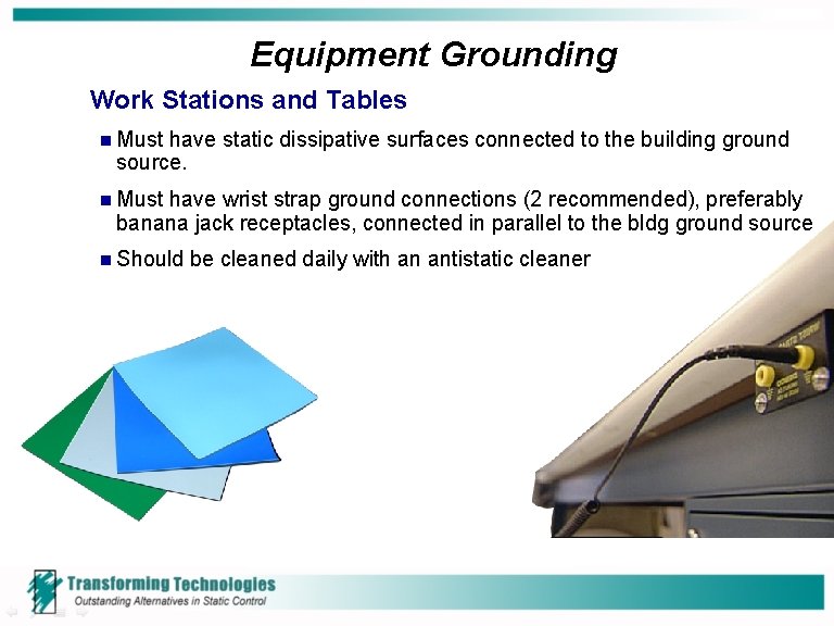 Equipment Grounding Work Stations and Tables n Must have static dissipative surfaces connected to Equipment Grounding Work Stations and Tables n Must have static dissipative surfaces connected to