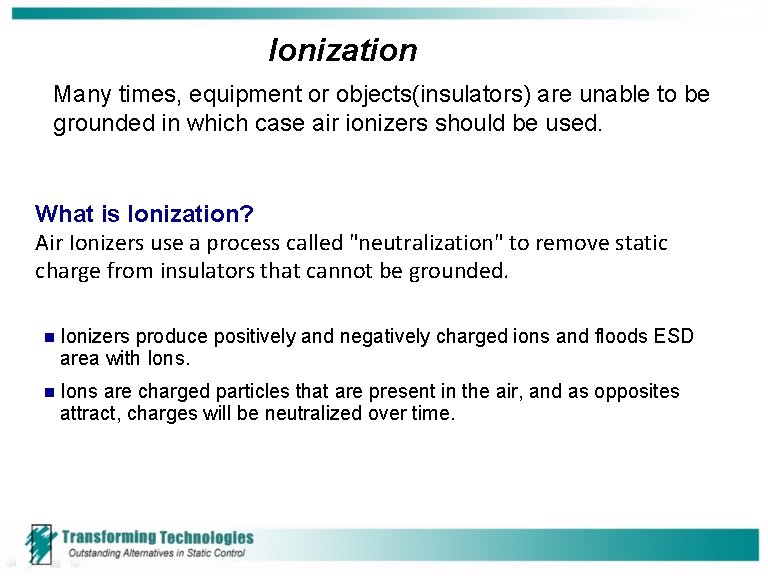 Ionization Many times, equipment or objects(insulators) are unable to be grounded in which case Ionization Many times, equipment or objects(insulators) are unable to be grounded in which case