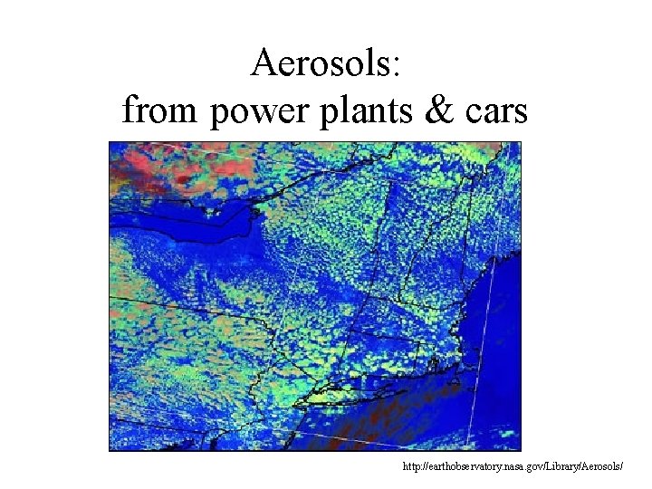 Aerosols: from power plants & cars http: //earthobservatory. nasa. gov/Library/Aerosols/ 