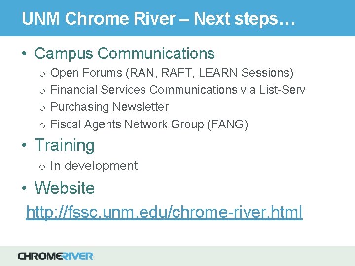 UNM Chrome River – Next steps… • Campus Communications o Open Forums (RAN, RAFT,