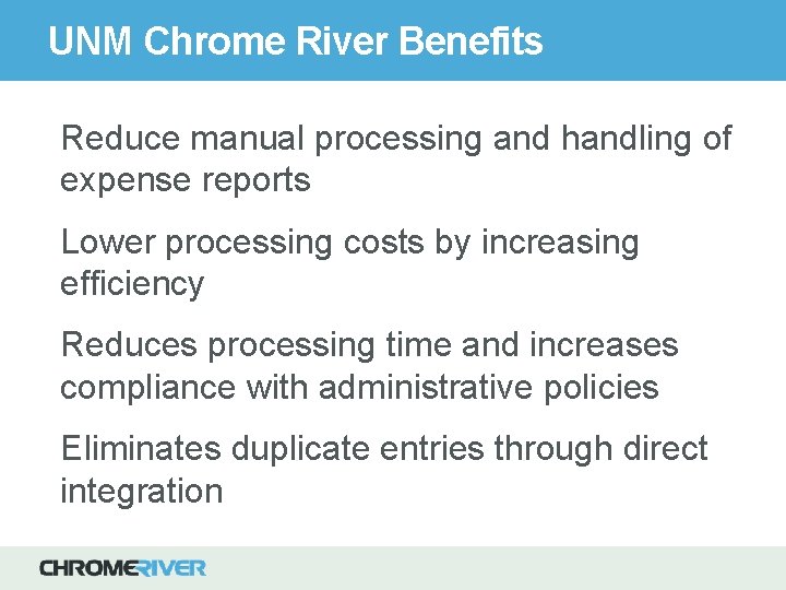 UNM Chrome River Benefits Reduce manual processing and handling of expense reports Lower processing