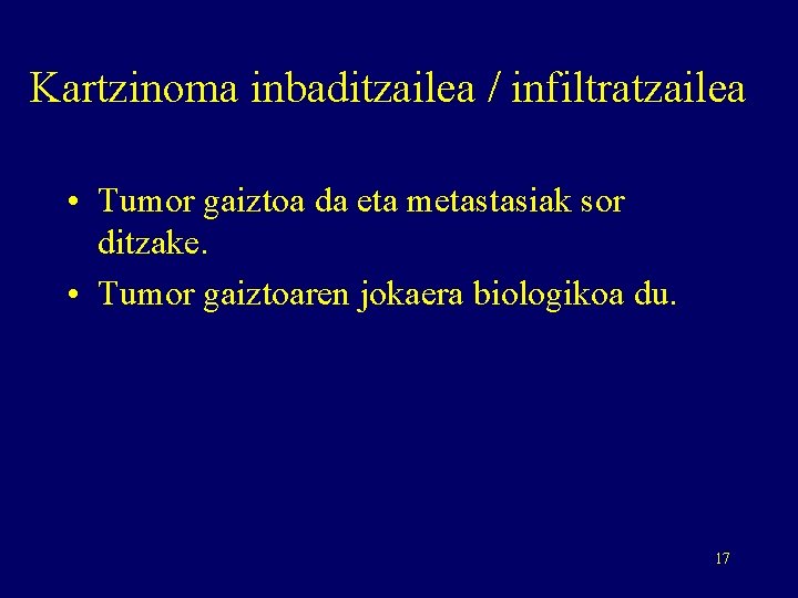 Kartzinoma inbaditzailea / infiltratzailea • Tumor gaiztoa da eta metastasiak sor ditzake. • Tumor