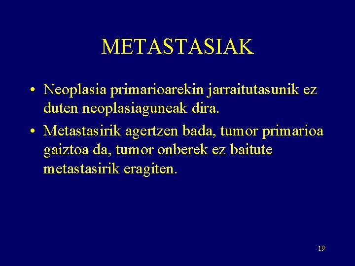 METASTASIAK • Neoplasia primarioarekin jarraitutasunik ez duten neoplasiaguneak dira. • Metastasirik agertzen bada, tumor