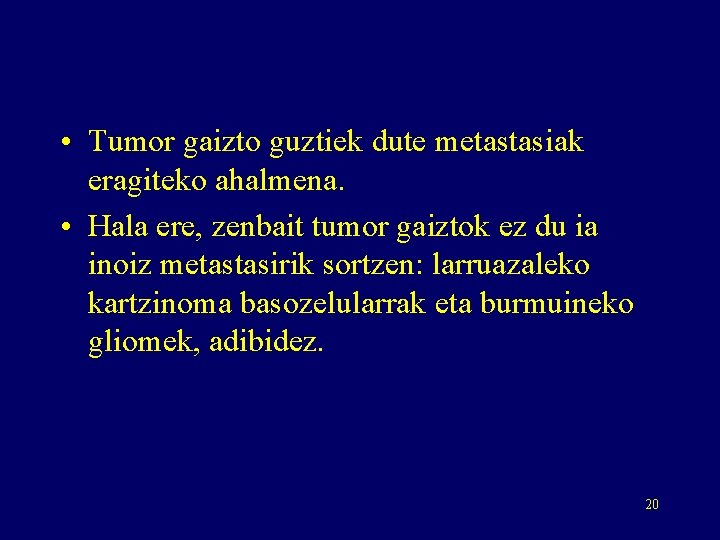  • Tumor gaizto guztiek dute metastasiak eragiteko ahalmena. • Hala ere, zenbait tumor