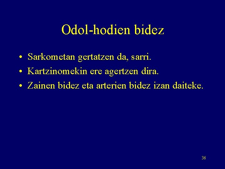 Odol-hodien bidez • Sarkometan gertatzen da, sarri. • Kartzinomekin ere agertzen dira. • Zainen