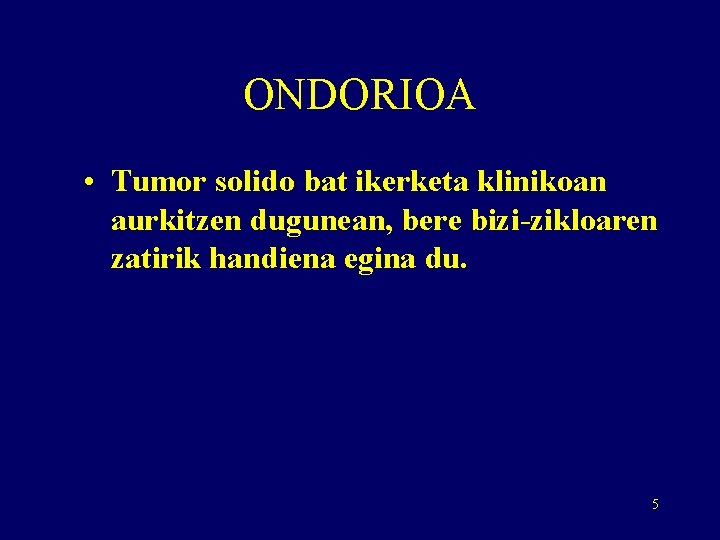 ONDORIOA • Tumor solido bat ikerketa klinikoan aurkitzen dugunean, bere bizi-zikloaren zatirik handiena egina