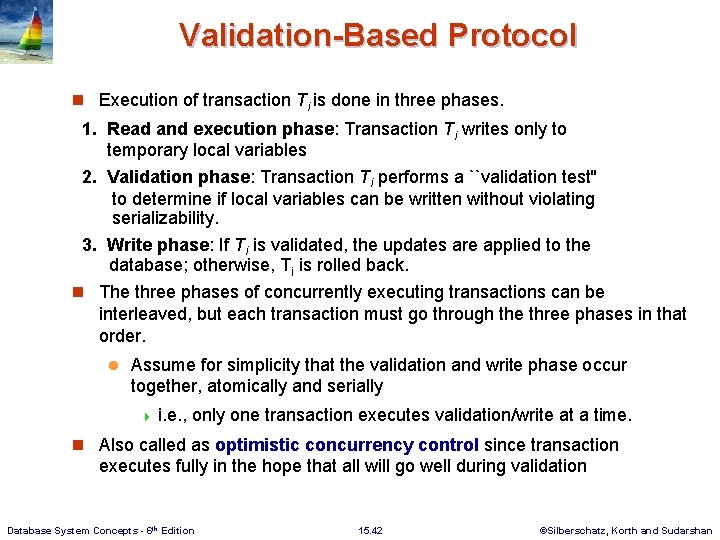 Validation-Based Protocol n Execution of transaction Ti is done in three phases. 1. Read