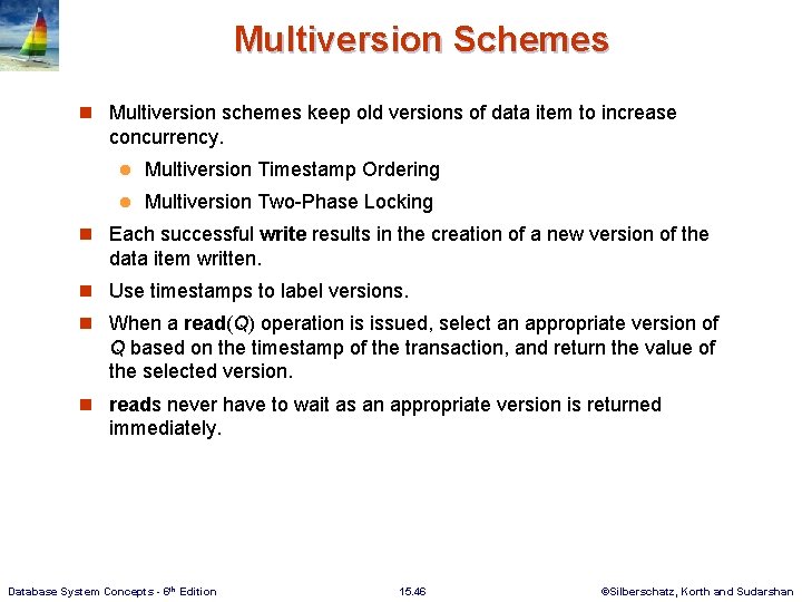 Multiversion Schemes n Multiversion schemes keep old versions of data item to increase concurrency.