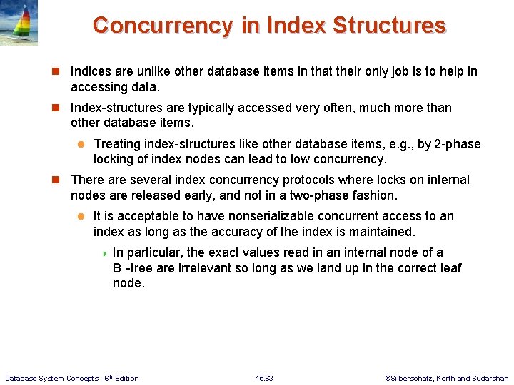 Concurrency in Index Structures n Indices are unlike other database items in that their