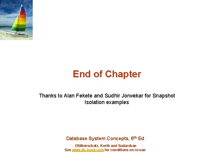 End of Chapter Thanks to Alan Fekete and Sudhir Jorwekar for Snapshot Isolation examples