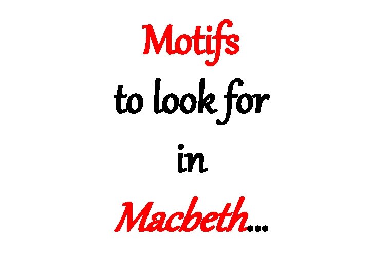 Motifs to look for in Macbeth… 