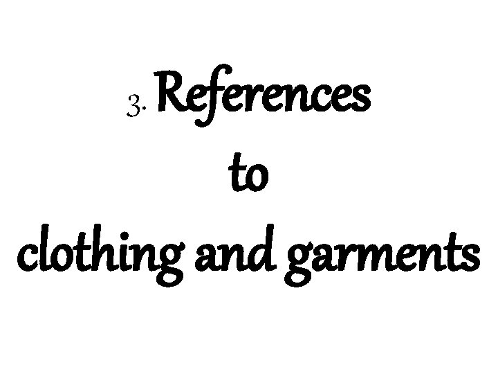 References to clothing and garments 3. 